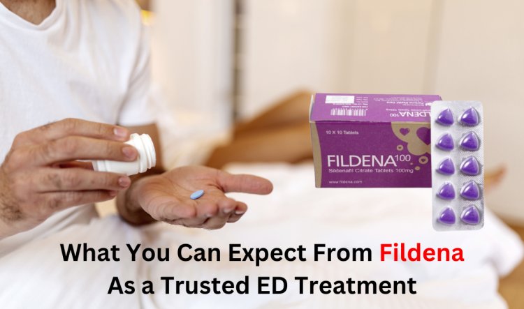 What You Can Expect From Fildena As a Trusted ED Treatment