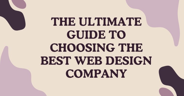 The Ultimate Guide to Choosing the Best Web Design Company