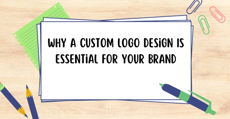 Why a Custom Logo Design Is Essential for Your Brand