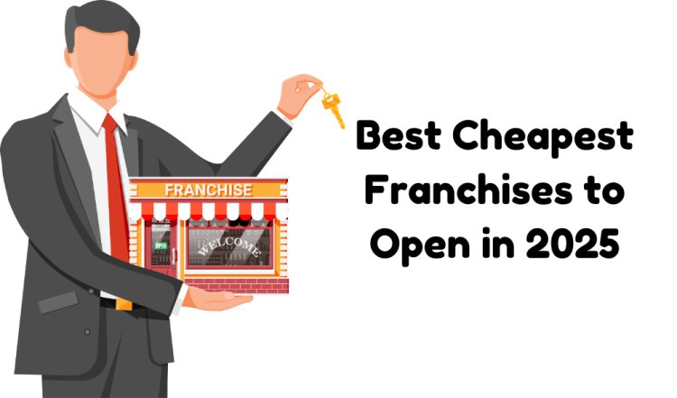 Best Cheapest Franchises to Open in 2025