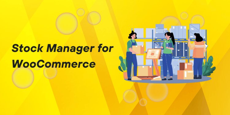 The Ultimate Guide to WooCommerce Stock Management Plugin