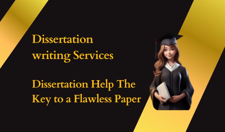 Dissertation Help The Key to a Flawless Paper