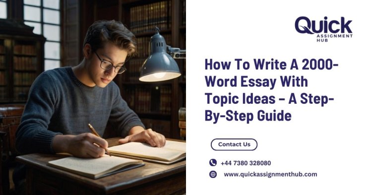 How To Write A 2000-Word Essay With Topic Ideas – A Step-By-Step Guide