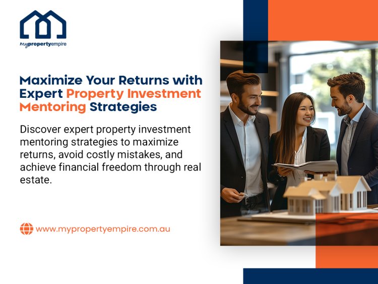 Maximize Your Returns with Expert Property Investment Mentoring Strategies