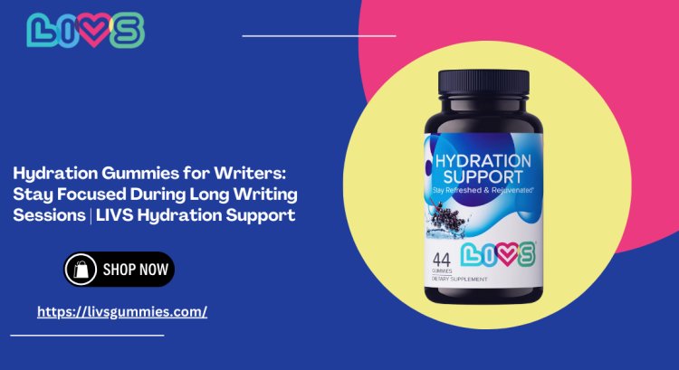 Hydration Gummies for Writers: Stay Focused During Long Writing Sessions | LIVS Hydration Support