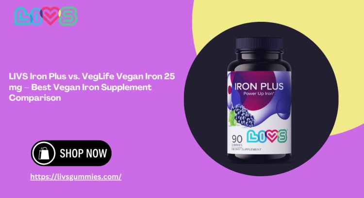 LIVS Iron Plus vs. VegLife Vegan Iron 25 mg – Best Vegan Iron Supplement Comparison