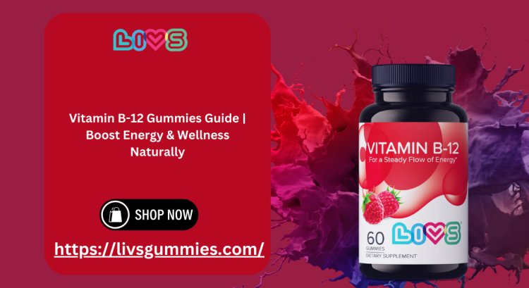 Vitamin B-12 Gummies Guide | Boost Energy & Wellness Naturally