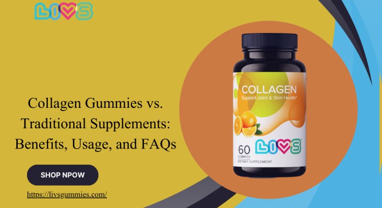 Collagen Gummies vs. Traditional Supplements: Benefits, Usage, and FAQs