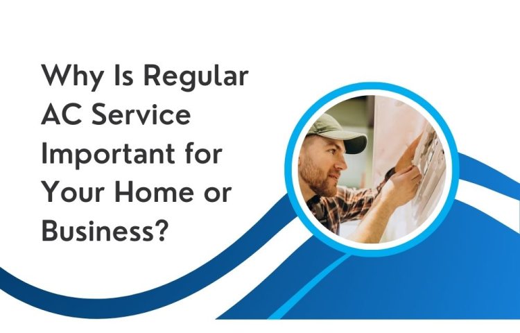 Why Is Regular AC Service Important for Your Home or Business?