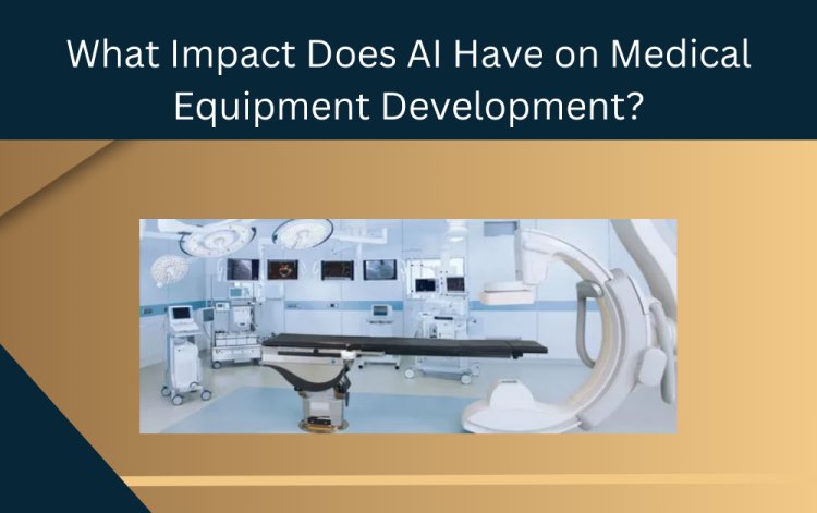 What Impact Does AI Have on Medical Equipment Development?