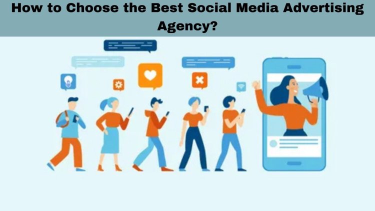 How to Choose the Best Social Media Advertising Agency?