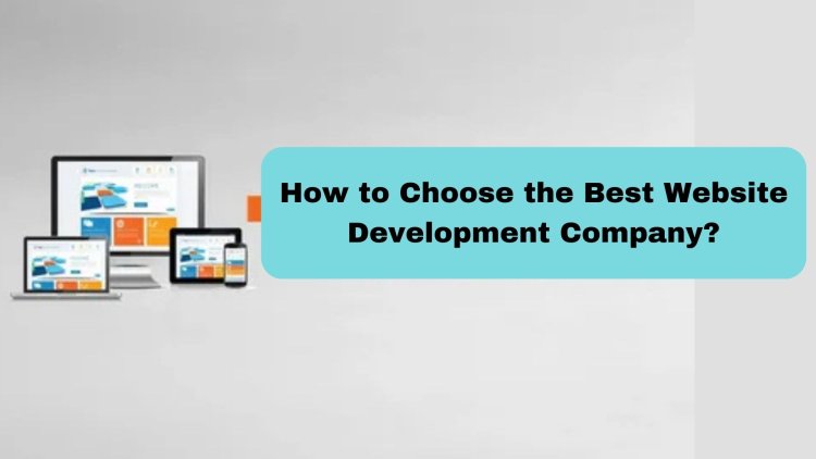 How to Choose the Best Website Development Company?