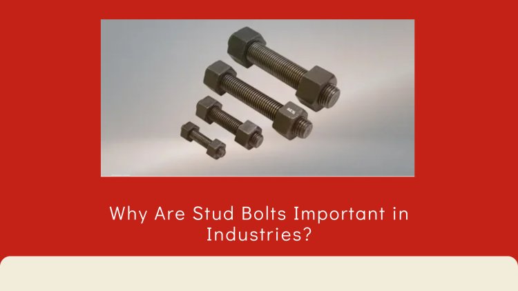 Why Are Stud Bolts Important in Industries?