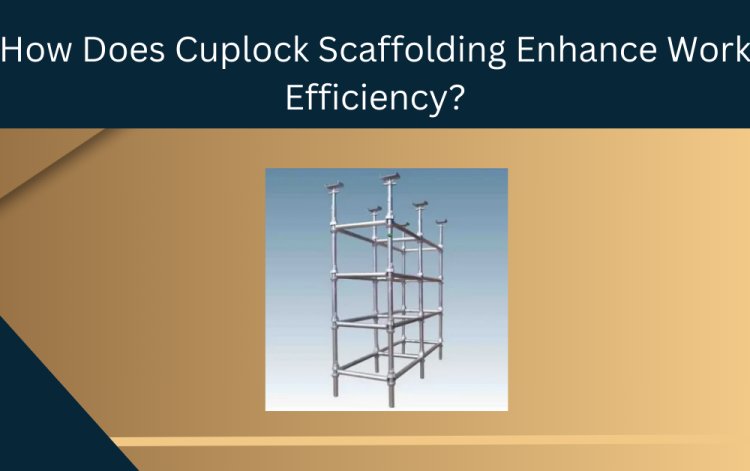 How Does Cuplock Scaffolding Enhance Work Efficiency?