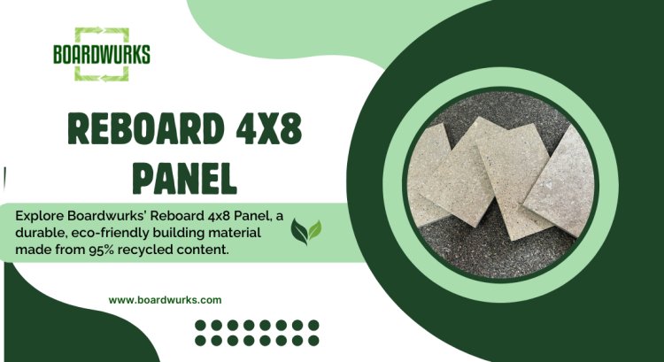 Boardwurks’ Reboard 4x8 Panel: The Eco-Friendly Choice for Modern Builders