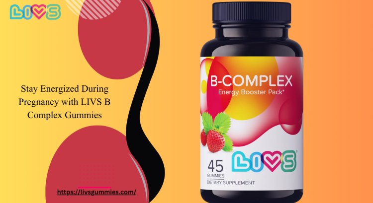 Stay Energized During Pregnancy with LIVS B Complex Gummies