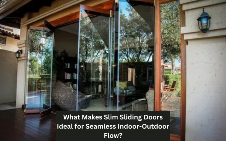 What Makes Slim Sliding Doors Ideal for Seamless Indoor-Outdoor Flow?