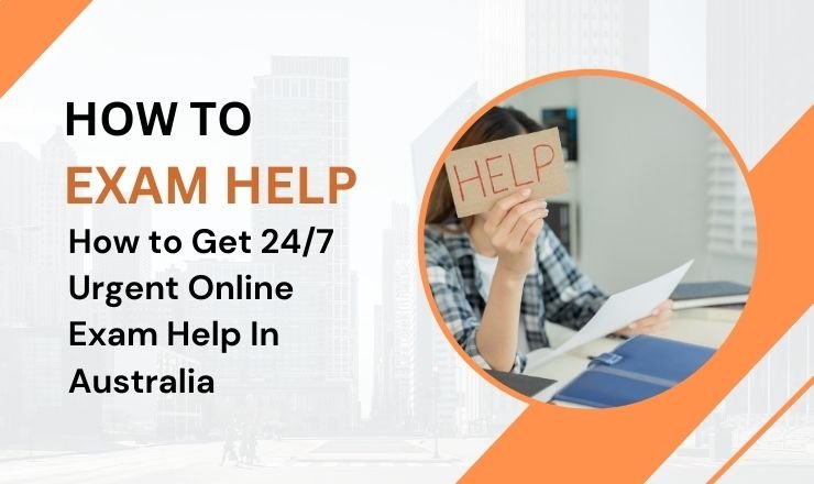 How to Get 24/7 Urgent Online Exam Help In Australia