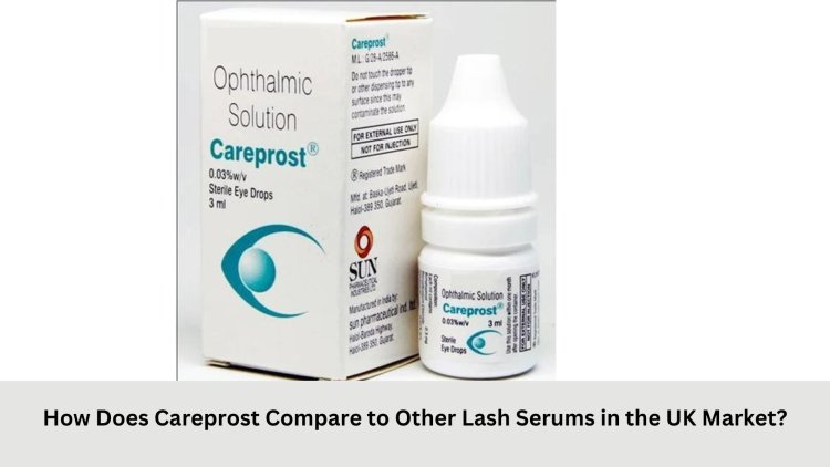 How Does Careprost Compare to Other Lash Serums in the UK Market?