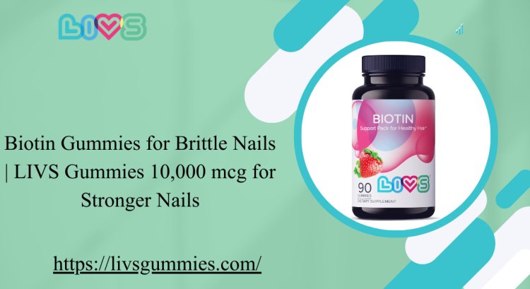 Biotin Gummies for Brittle Nails | LIVS Gummies 10,000 mcg for Stronger Nails