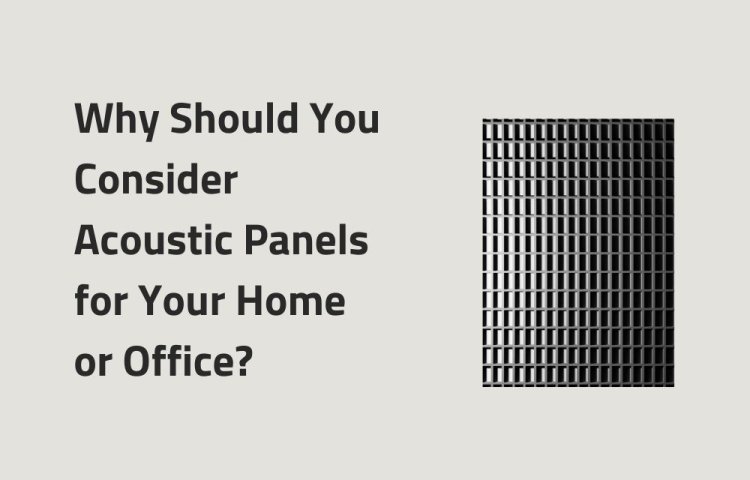 Why Should You Consider Acoustic Panels for Your Home or Office?