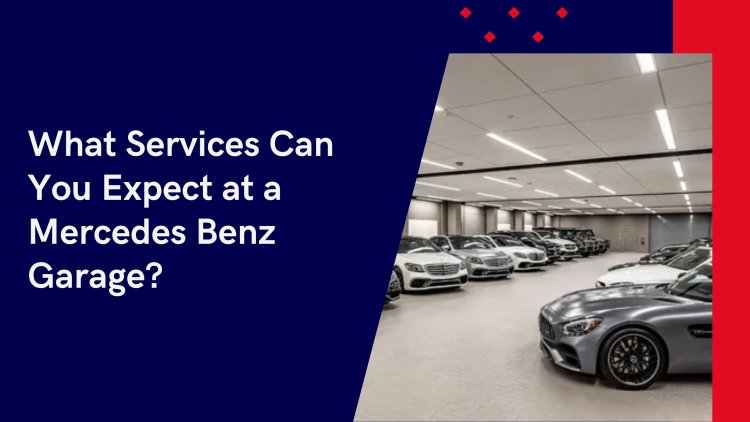 What Services Can You Expect at a Mercedes Benz Garage?