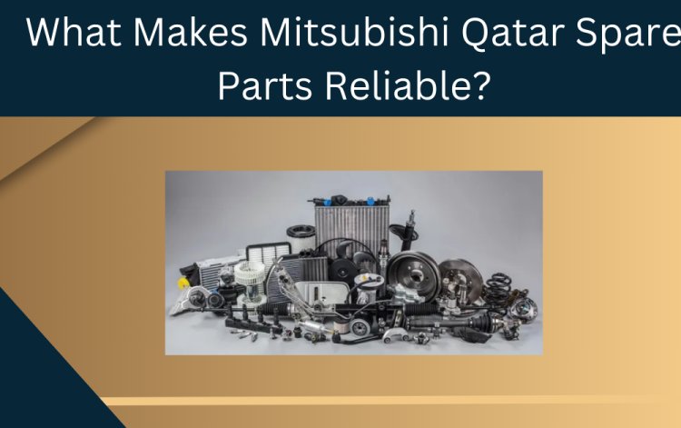 What Makes Mitsubishi Qatar Spare Parts Reliable?