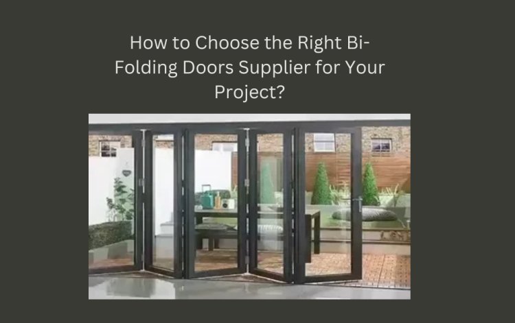 How to Choose the Right Bi-Folding Doors Supplier for Your Project?