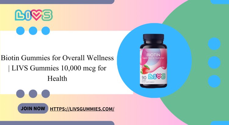 Biotin Gummies for Overall Wellness | LIVS Gummies 10,000 mcg for Health