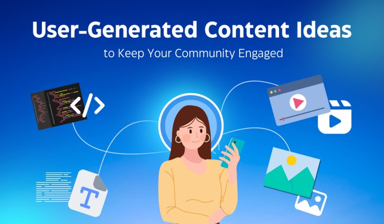 User Generated Content Ideas to Keep Your Community Engaged