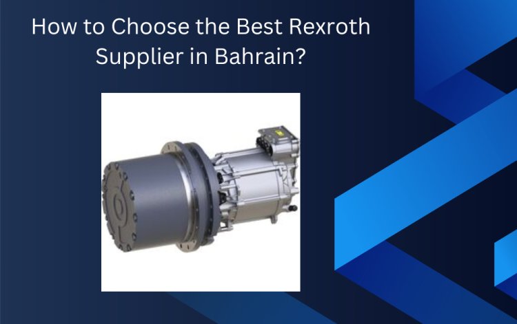 How to Choose the Best Rexroth Supplier in Bahrain?