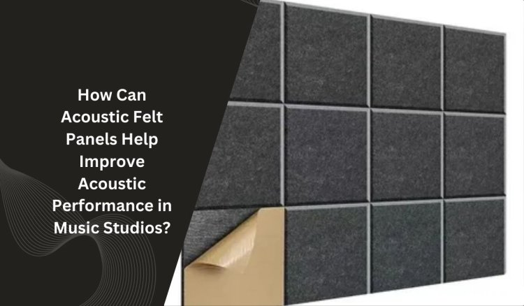 How Can Acoustic Felt Panels Help Improve Acoustic Performance in Music Studios?