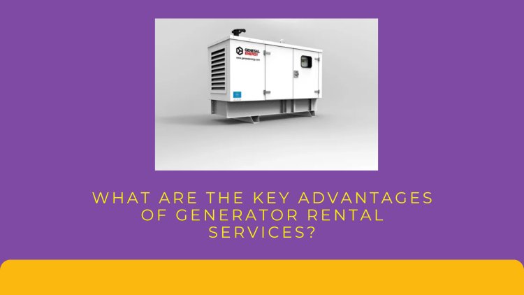 What Are the Key Advantages of Generator Rental Services?