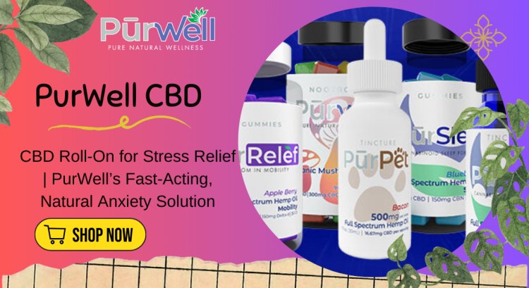 CBD Roll-On for Stress Relief | PurWell’s Fast-Acting, Natural Anxiety Solution