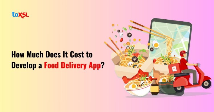 How Much Does It Cost to Develop a Food Delivery App?